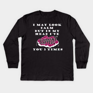 I may look calm but in my head I've slapped you 3 times Kids Long Sleeve T-Shirt